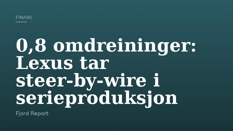 0,8 omdreininger: Lexus tar steer‑by‑wire i serieproduksjon