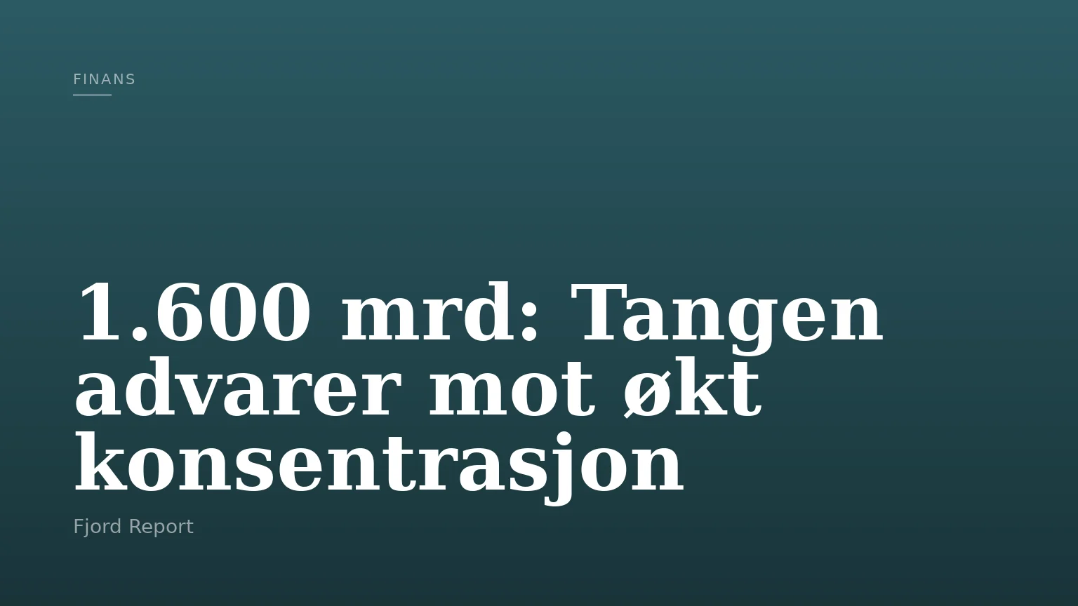 1.600 mrd: Tangen advarer mot økt konsentrasjon