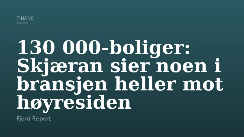 130 000-boliger: Skjæran sier noen i bransjen heller mot høyresiden