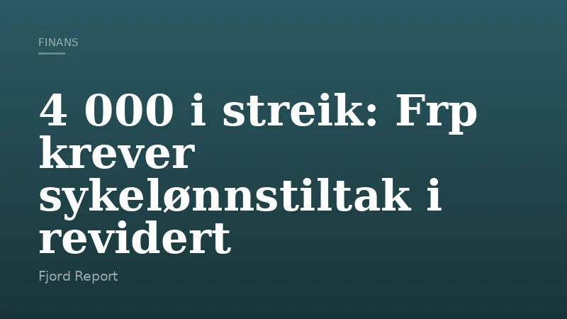 4 000 i streik: Frp krever sykelønnstiltak i revidert