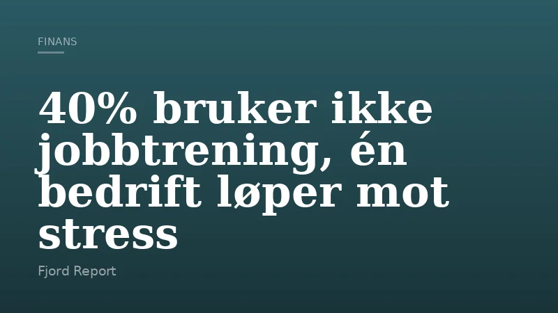 40% bruker ikke jobbtrening, én bedrift løper mot stress