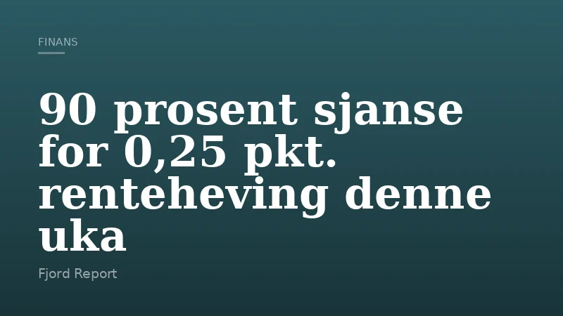 90 prosent sjanse for 0,25 pkt. renteheving denne uka