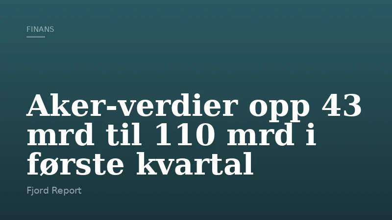 Aker-verdier opp 43 mrd til 110 mrd i første kvartal