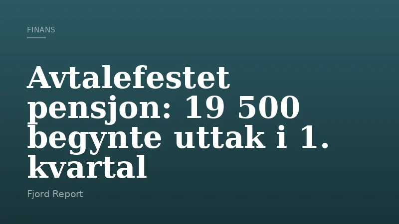Avtalefestet pensjon: 19 500 begynte uttak i 1. kvartal