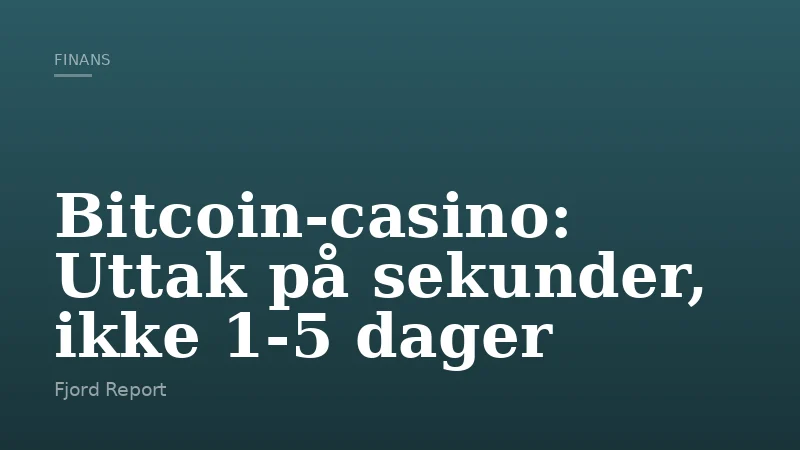 Bitcoin-casino: Uttak på sekunder, ikke 1-5 dager