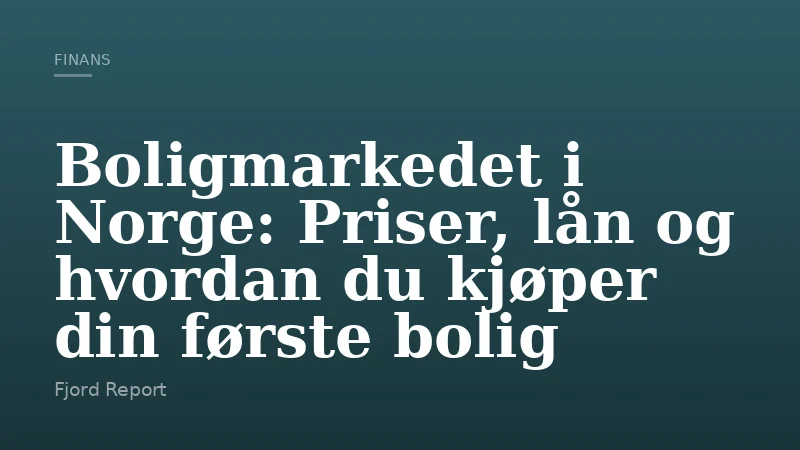 Boligmarkedet i Norge: Priser, lån og hvordan du kjøper din første bolig