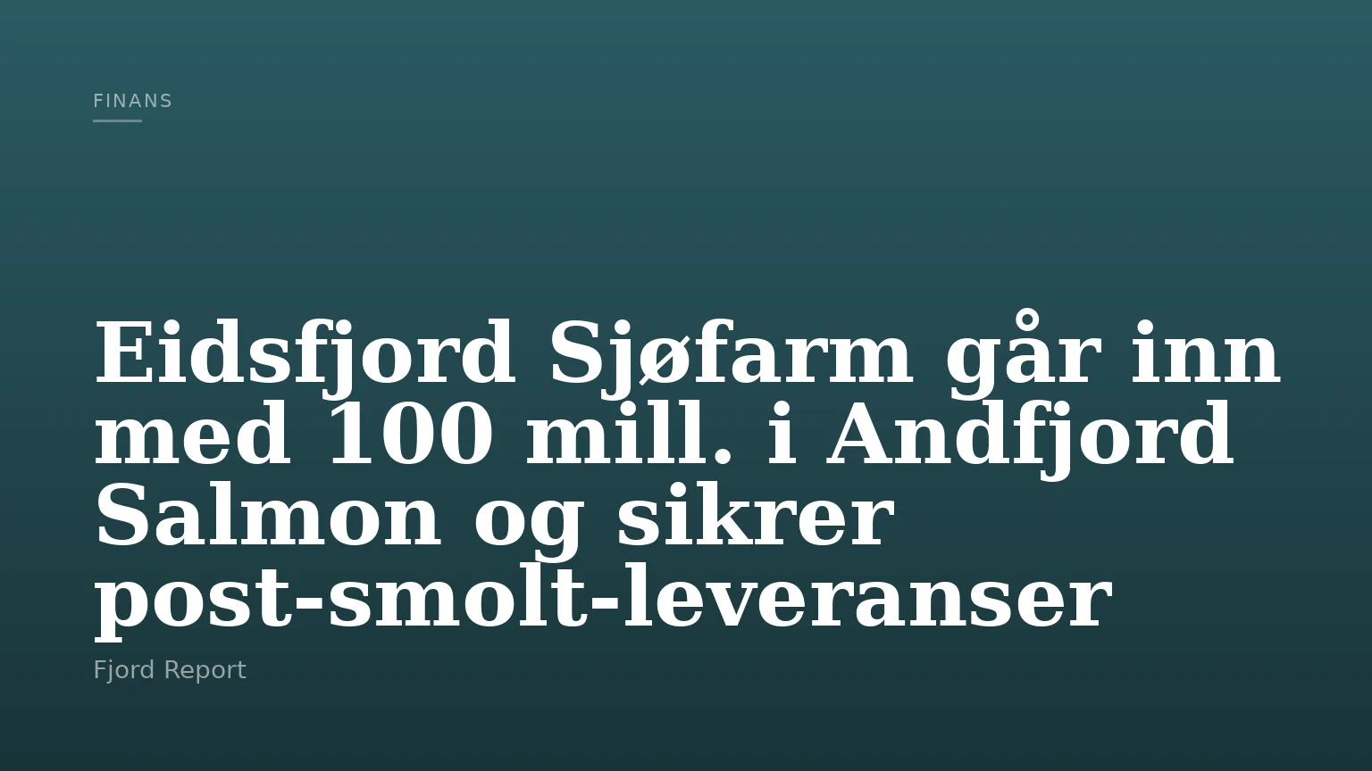Eidsfjord Sjøfarm går inn med 100 mill. i Andfjord Salmon og sikrer post-smolt-leveranser