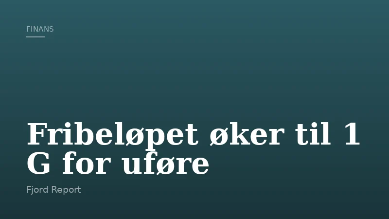 Fribeløpet øker til 1 G for uføre