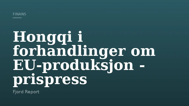 Hongqi i forhandlinger om EU-produksjon - prispress