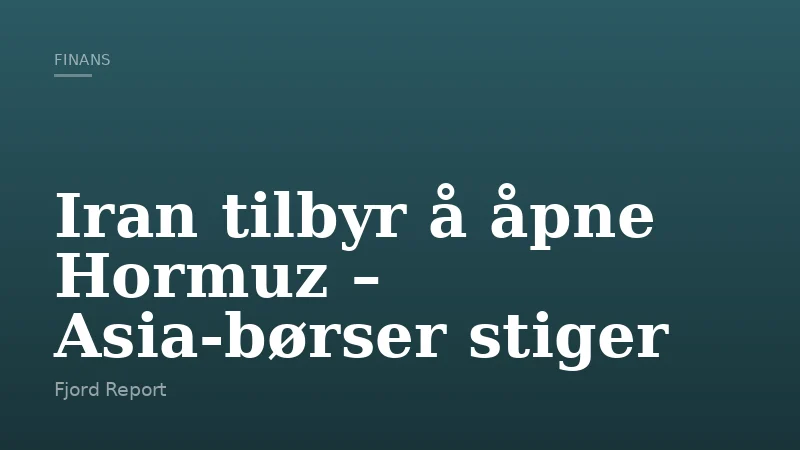 Iran tilbyr å åpne Hormuz – Asia-børser stiger