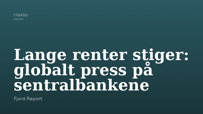 Lange renter stiger: globalt press på sentralbankene