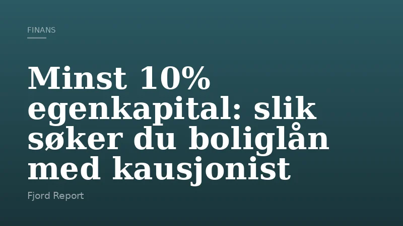 Minst 10% egenkapital: slik søker du boliglån med kausjonist