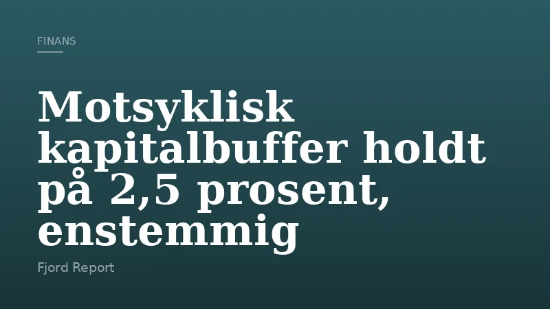 Motsyklisk kapitalbuffer holdt på 2,5 prosent, enstemmig