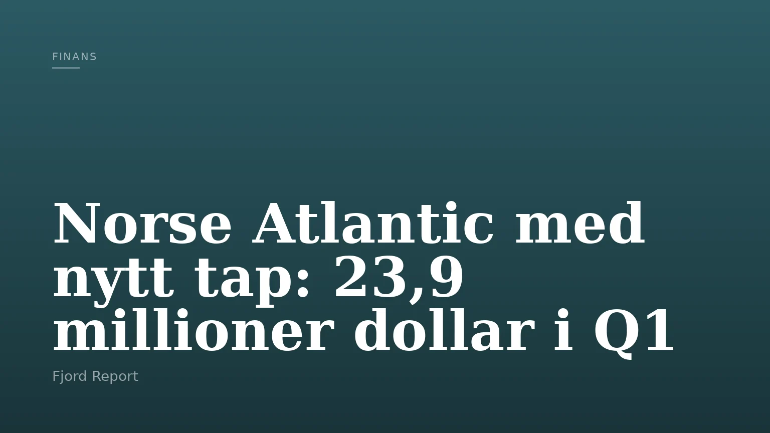 Norse Atlantic med nytt tap: 23,9 millioner dollar i Q1