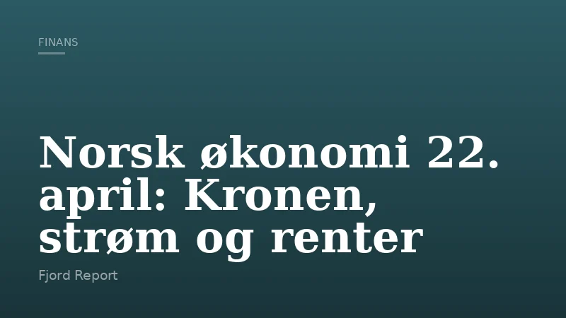 Norsk økonomi 22. april: Kronen, strøm og renter