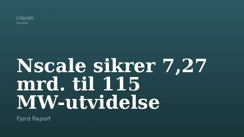 Nscale sikrer 7,27 mrd. til 115 MW-utvidelse