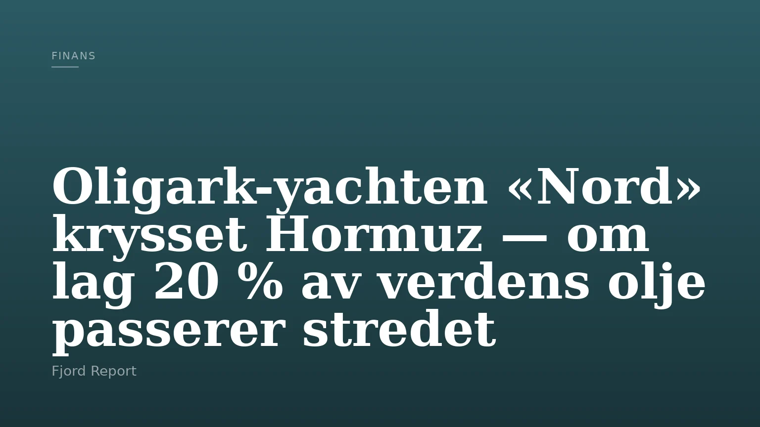 Oligark-yachten «Nord» krysset Hormuz — om lag 20 % av verdens olje passerer stredet