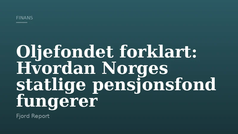 Oljefondet forklart: Hvordan Norges statlige pensjonsfond fungerer