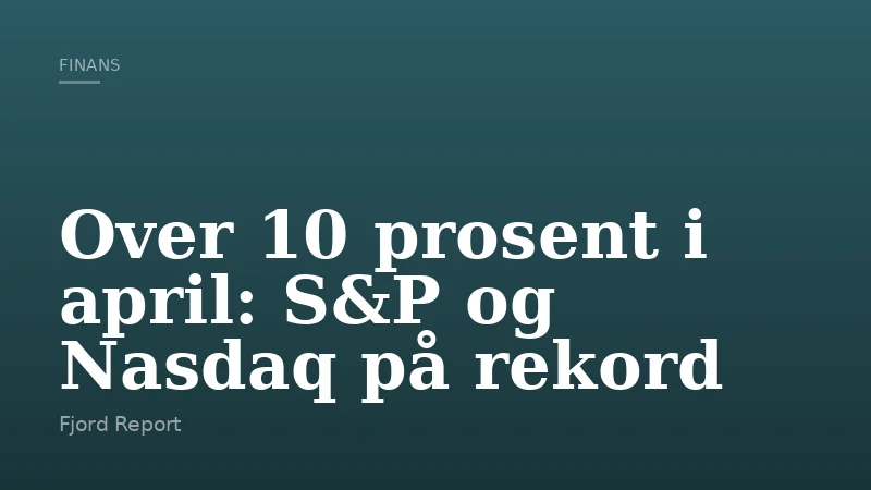 Over 10 prosent i april: S&P og Nasdaq på rekord