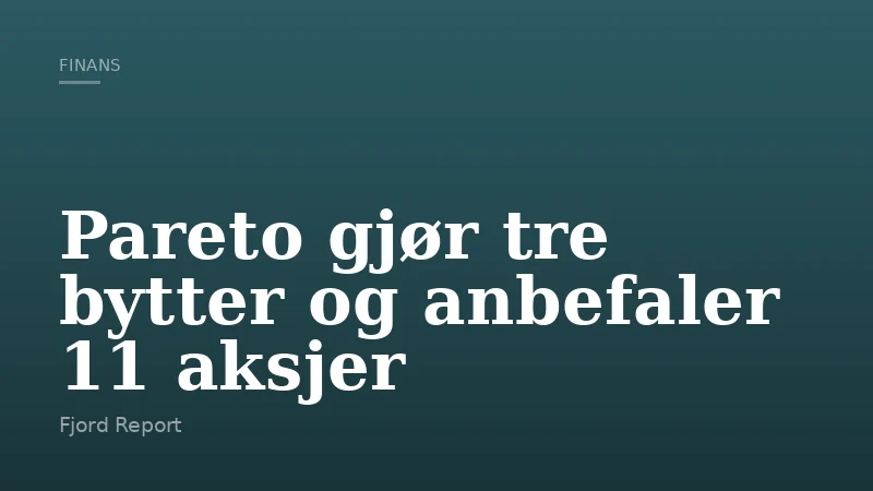 Pareto gjør tre bytter og anbefaler 11 aksjer