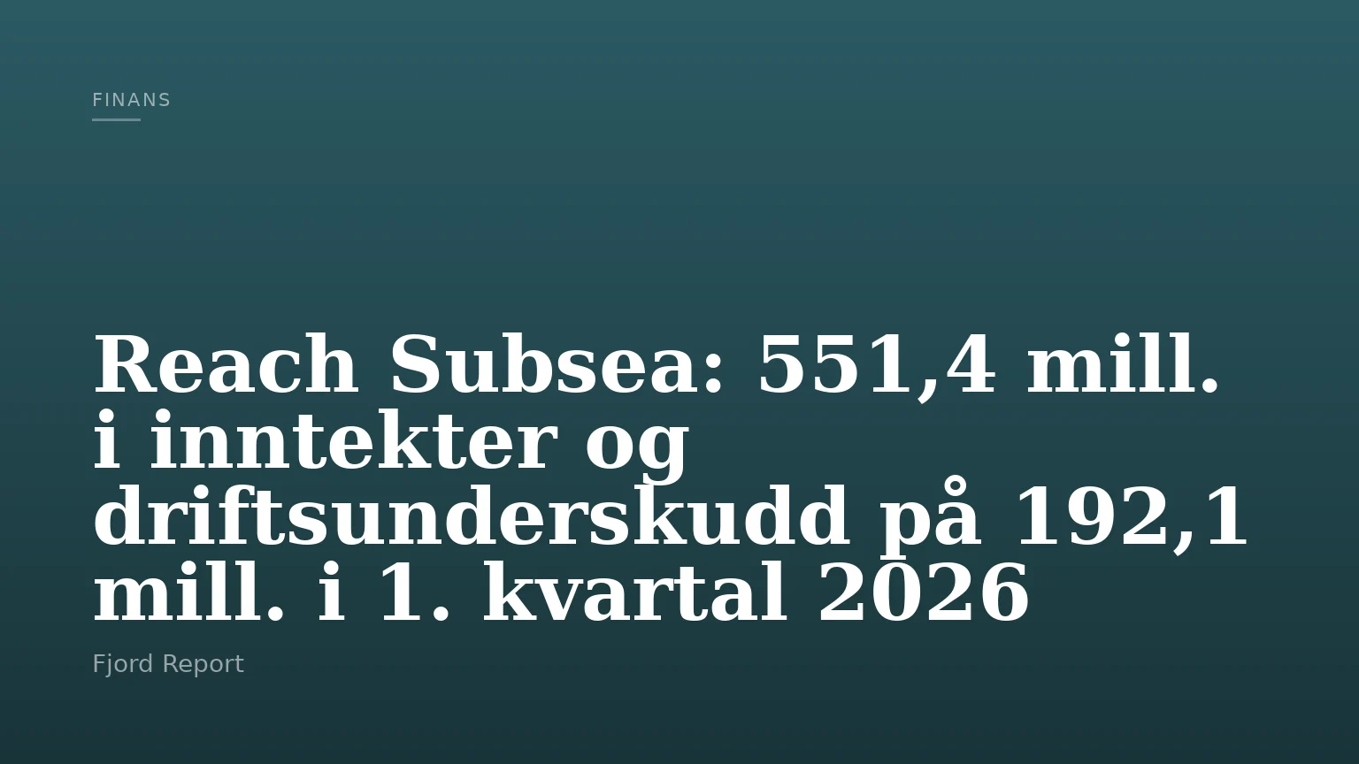Reach Subsea: 551,4 mill. i inntekter og driftsunderskudd på 192,1 mill. i 1. kvartal 2026
