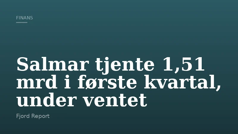 Salmar tjente 1,51 mrd i første kvartal, under ventet