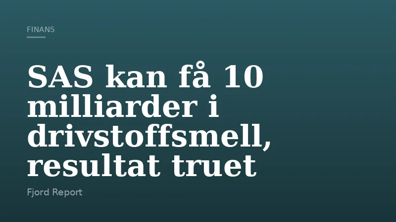 SAS kan få 10 milliarder i drivstoffsmell, resultat truet