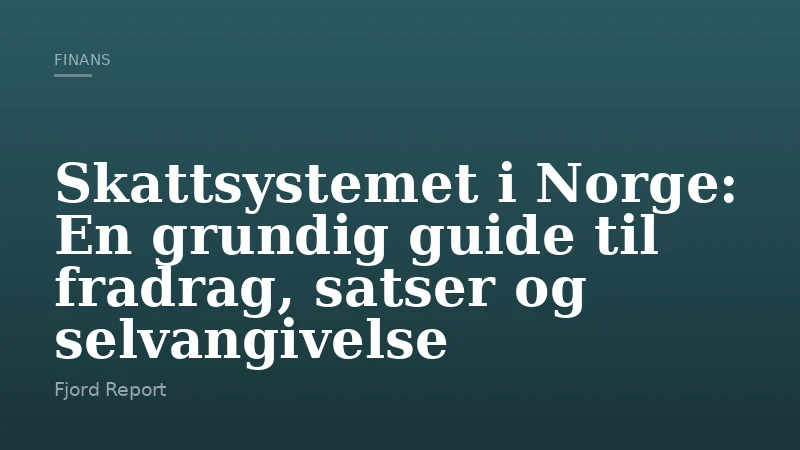 Skattsystemet i Norge: En grundig guide til fradrag, satser og selvangivelse