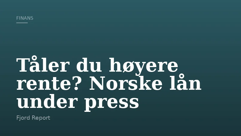 Tåler du høyere rente? Norske lån under press