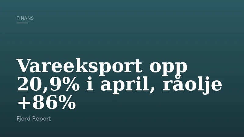 Vareeksport opp 20,9% i april, råolje +86%