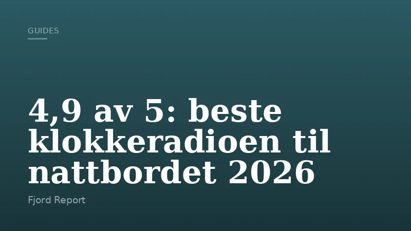 4,9 av 5: beste klokkeradioen til nattbordet 2026