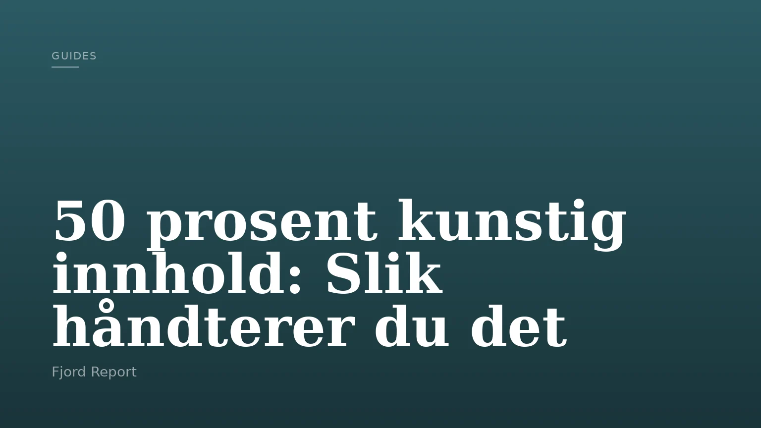 50 prosent kunstig innhold: Slik håndterer du det