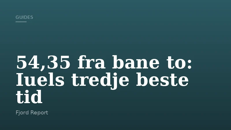 54,35 fra bane to: Iuels tredje beste tid