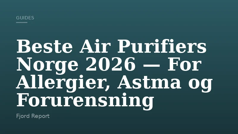 Beste Air Purifiers Norge 2026 — For Allergier, Astma og Forurensning