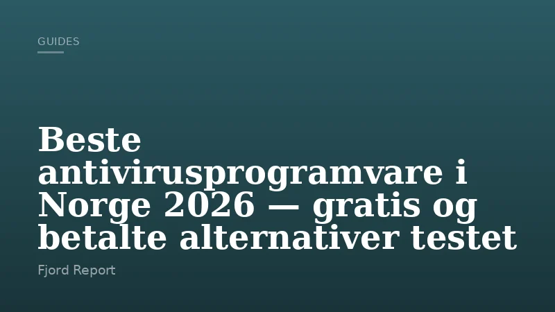 Beste antivirusprogramvare i Norge 2026 — gratis og betalte alternativer testet