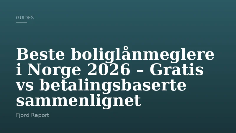 Beste boliglånmeglere i Norge 2026 – Gratis vs betalingsbaserte sammenlignet