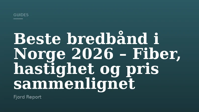 Beste bredbånd i Norge 2026 – Fiber, hastighet og pris sammenlignet