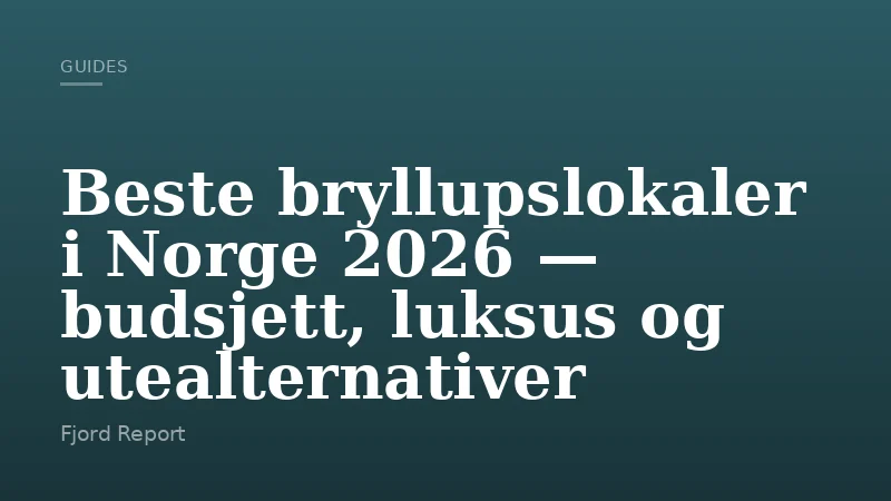 Beste bryllupslokaler i Norge 2026 — budsjett, luksus og utealternativer