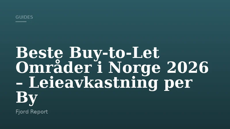 Beste Buy-to-Let Områder i Norge 2026 – Leieavkastning per By