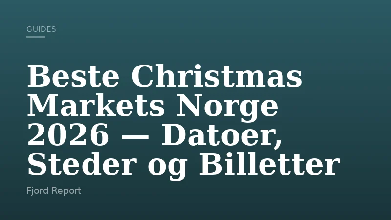 Beste Christmas Markets Norge 2026 — Datoer, Steder og Billetter