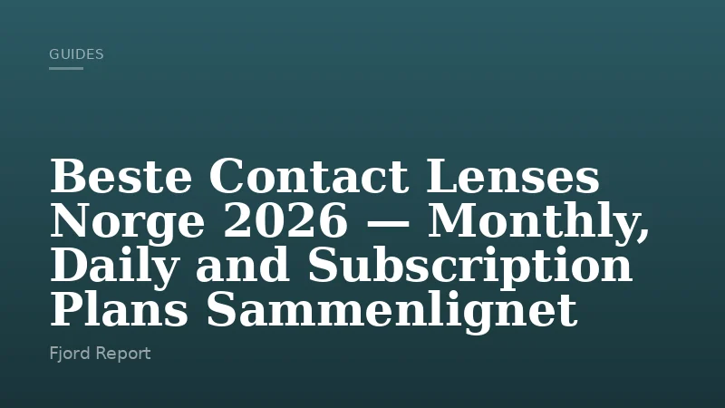 Beste Contact Lenses Norge 2026 — Monthly, Daily and Subscription Plans Sammenlignet
