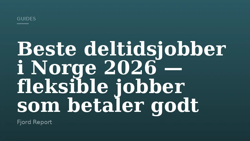 Beste deltidsjobber i Norge 2026 — fleksible jobber som betaler godt