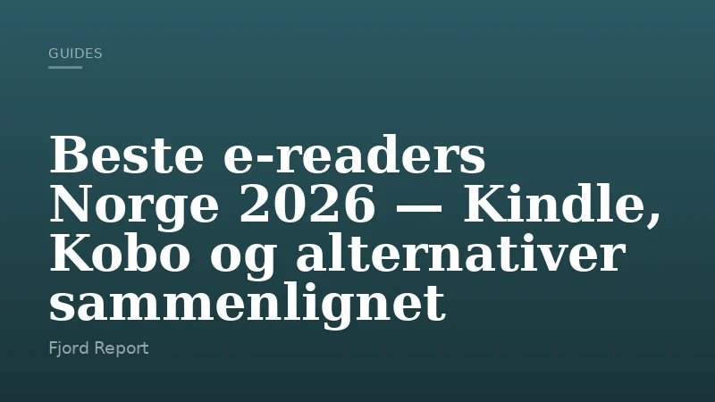 Beste e-readers Norge 2026 — Kindle, Kobo og alternativer sammenlignet