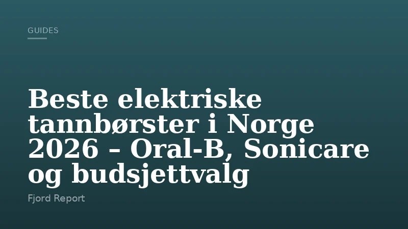 Beste elektriske tannbørster i Norge 2026 – Oral-B, Sonicare og budsjettvalg