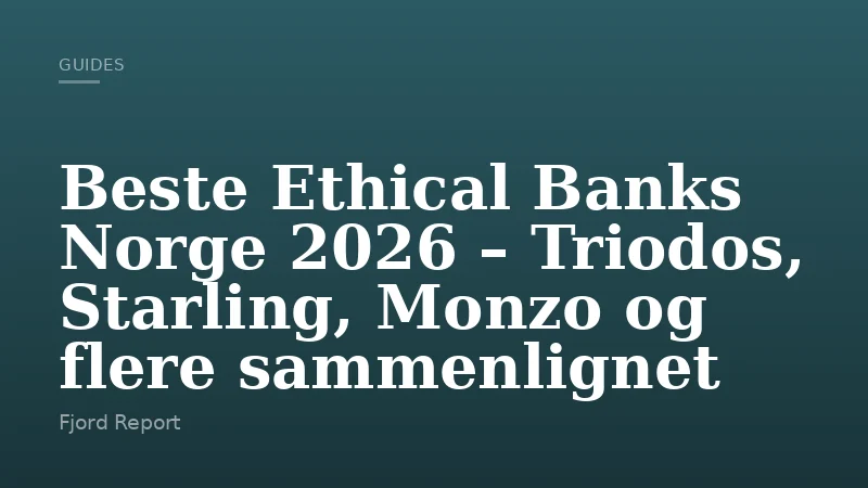 Beste Ethical Banks Norge 2026 – Triodos, Starling, Monzo og flere sammenlignet