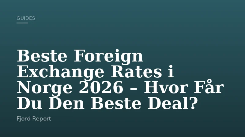 Beste Foreign Exchange Rates i Norge 2026 – Hvor Får Du Den Beste Deal?