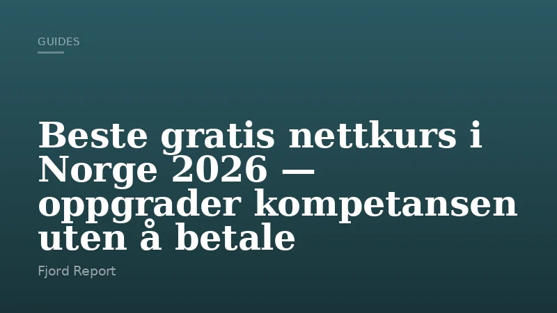 Beste gratis nettkurs i Norge 2026 — oppgrader kompetansen uten å betale