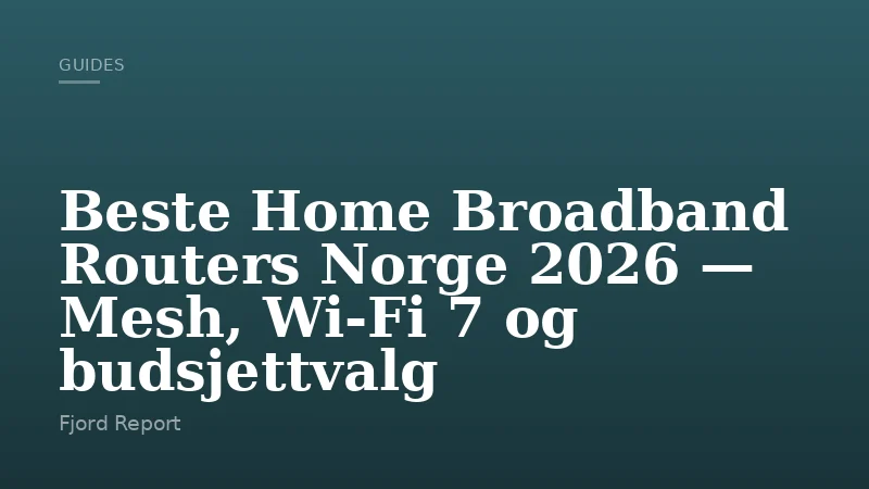 Beste Home Broadband Routers Norge 2026 — Mesh, Wi-Fi 7 og budsjettvalg