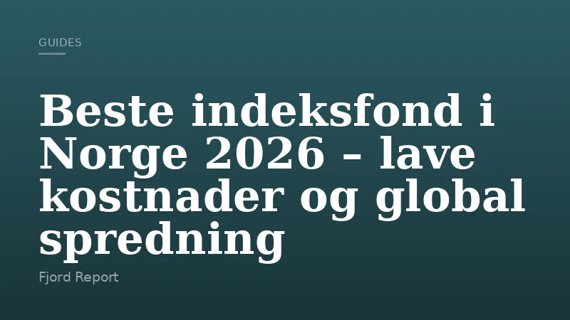 Beste indeksfond i Norge 2026 – lave kostnader og global spredning