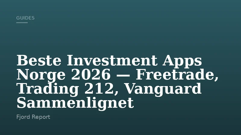 Beste Investment Apps Norge 2026 — Freetrade, Trading 212, Vanguard Sammenlignet